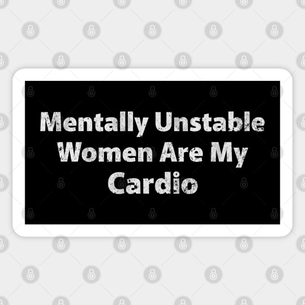 Mentally Unstable Women Are my Cardio Magnet by RuthlessMasculinity
